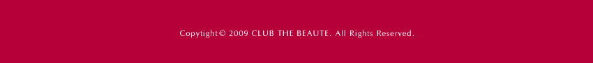 Copyright(C)2009 CLUB THE BEAUTE. All Rights Reserved.